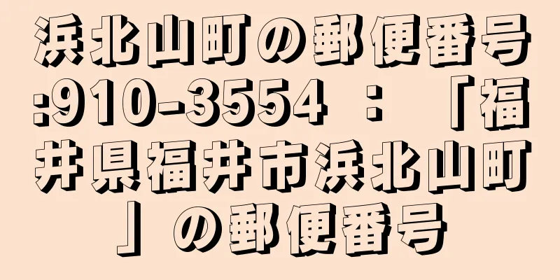 浜北山町の郵便番号:910-3554 ： 「福井県福井市浜北山町」の郵便番号