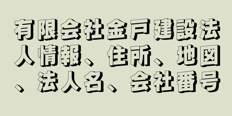 有限会社金戸建設法人情報、住所、地図、法人名、会社番号