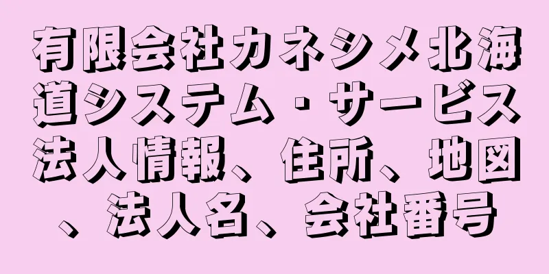 有限会社カネシメ北海道システム・サービス法人情報、住所、地図、法人名、会社番号