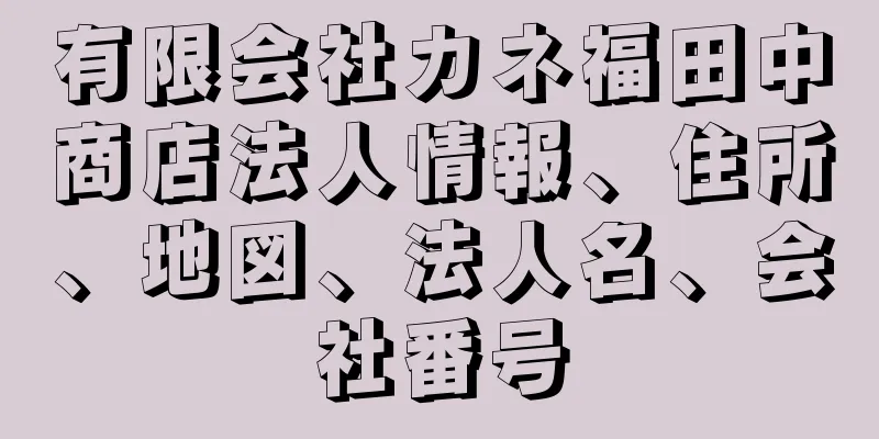 有限会社カネ福田中商店法人情報、住所、地図、法人名、会社番号