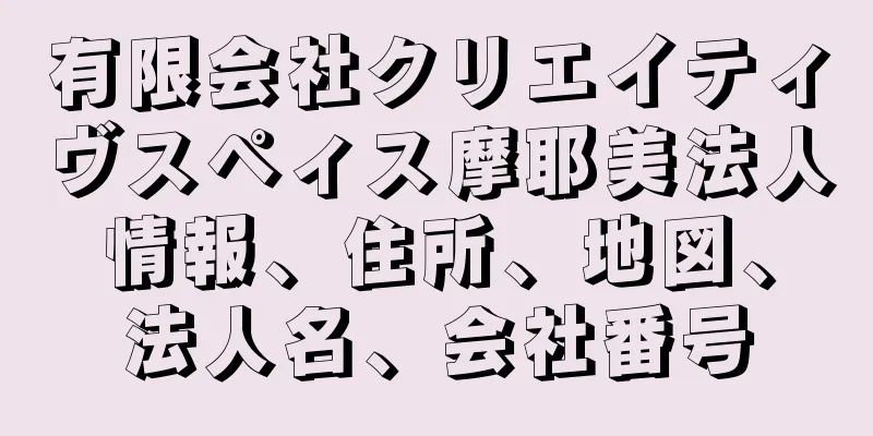 有限会社クリエイティヴスペィス摩耶美法人情報、住所、地図、法人名、会社番号