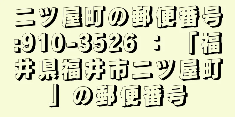 二ツ屋町の郵便番号:910-3526 ： 「福井県福井市二ツ屋町」の郵便番号