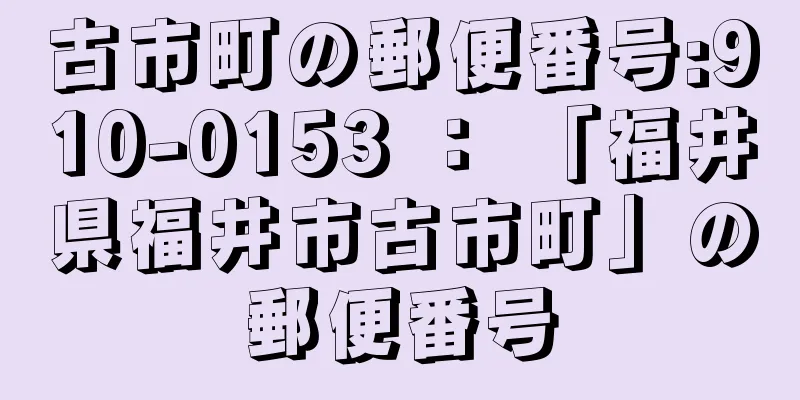 古市町の郵便番号:910-0153 ： 「福井県福井市古市町」の郵便番号