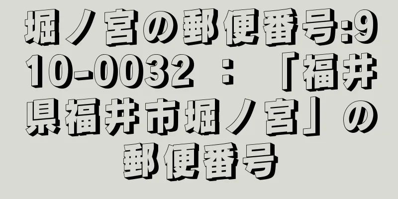 堀ノ宮の郵便番号:910-0032 ： 「福井県福井市堀ノ宮」の郵便番号