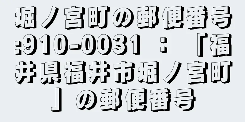 堀ノ宮町の郵便番号:910-0031 ： 「福井県福井市堀ノ宮町」の郵便番号