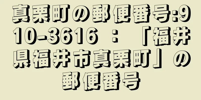 真栗町の郵便番号:910-3616 ： 「福井県福井市真栗町」の郵便番号