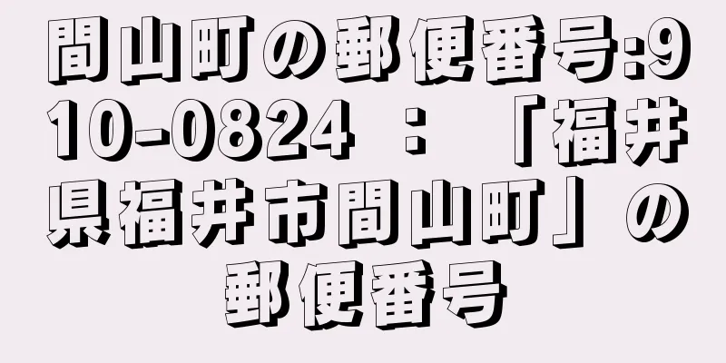 間山町の郵便番号:910-0824 ： 「福井県福井市間山町」の郵便番号