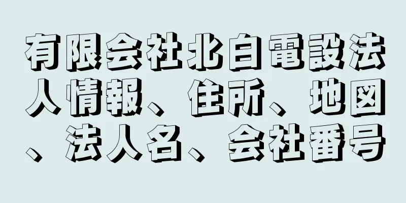 有限会社北白電設法人情報、住所、地図、法人名、会社番号