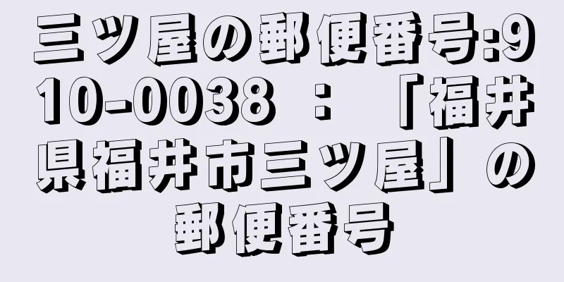 三ツ屋の郵便番号:910-0038 ： 「福井県福井市三ツ屋」の郵便番号