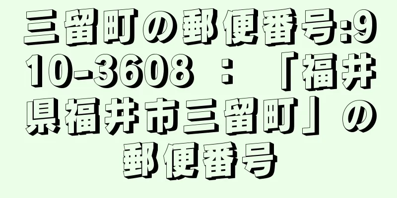 三留町の郵便番号:910-3608 ： 「福井県福井市三留町」の郵便番号