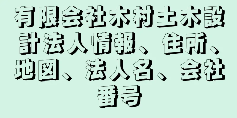 有限会社木村土木設計法人情報、住所、地図、法人名、会社番号