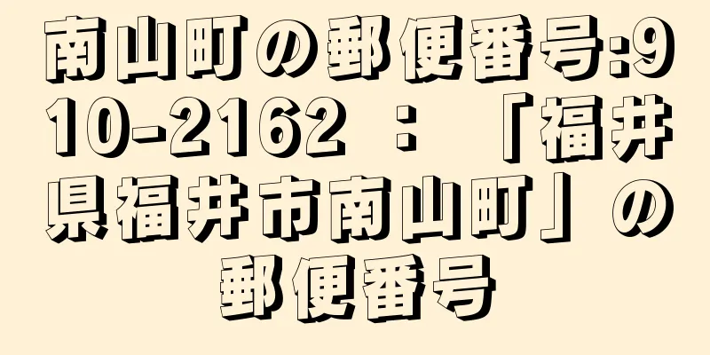 南山町の郵便番号:910-2162 ： 「福井県福井市南山町」の郵便番号