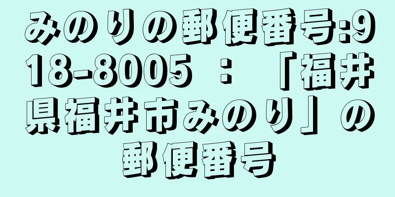 みのりの郵便番号:918-8005 ： 「福井県福井市みのり」の郵便番号