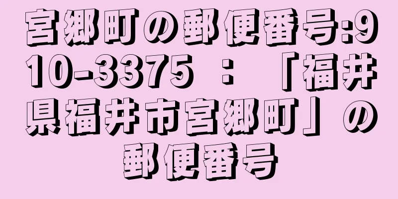 宮郷町の郵便番号:910-3375 ： 「福井県福井市宮郷町」の郵便番号