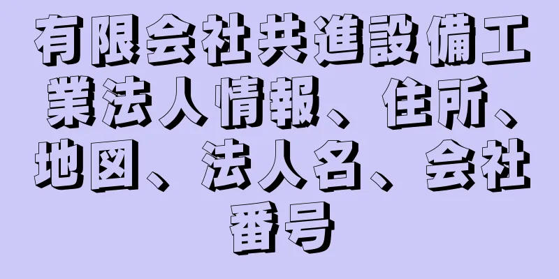 有限会社共進設備工業法人情報、住所、地図、法人名、会社番号