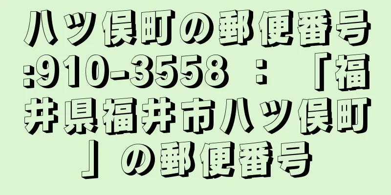 八ツ俣町の郵便番号:910-3558 ： 「福井県福井市八ツ俣町」の郵便番号