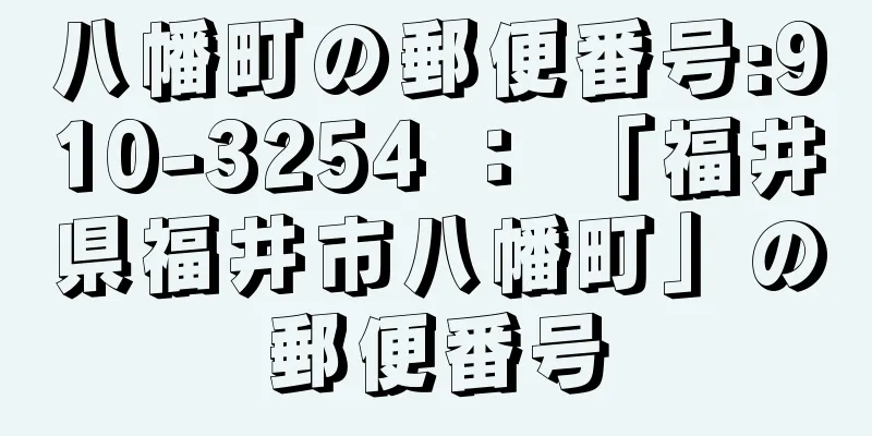 八幡町の郵便番号:910-3254 ： 「福井県福井市八幡町」の郵便番号