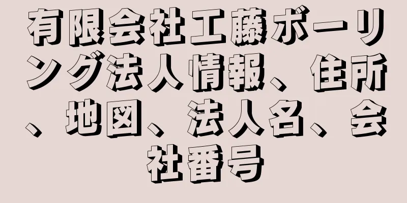 有限会社工藤ボーリング法人情報、住所、地図、法人名、会社番号