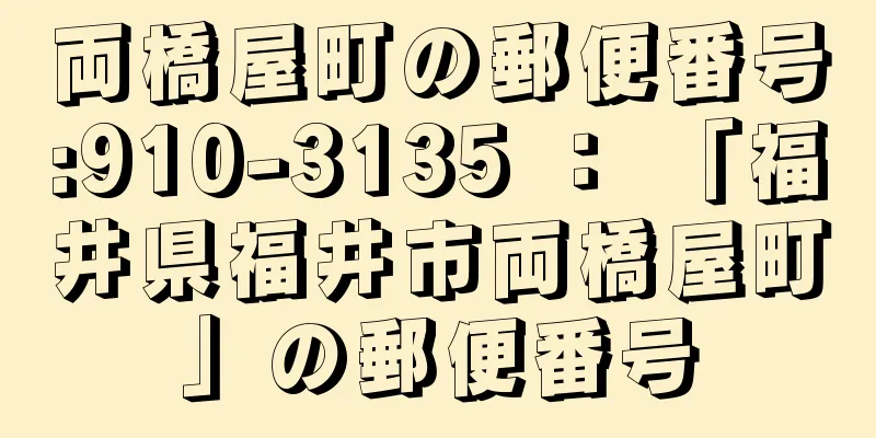 両橋屋町の郵便番号:910-3135 ： 「福井県福井市両橋屋町」の郵便番号