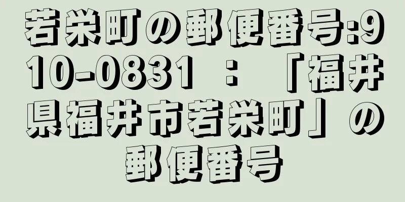 若栄町の郵便番号:910-0831 ： 「福井県福井市若栄町」の郵便番号