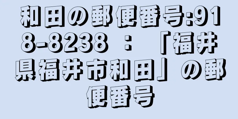 和田の郵便番号:918-8238 ： 「福井県福井市和田」の郵便番号