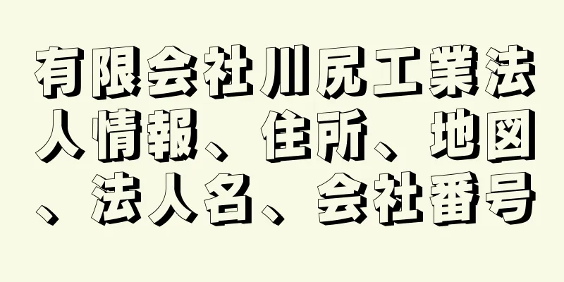 有限会社川尻工業法人情報、住所、地図、法人名、会社番号