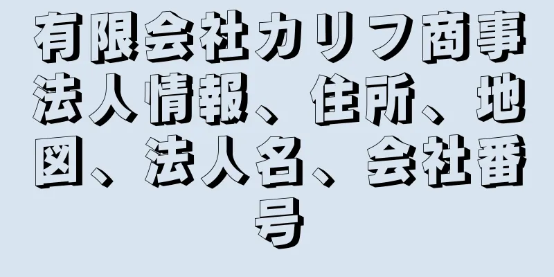 有限会社カリフ商事法人情報、住所、地図、法人名、会社番号