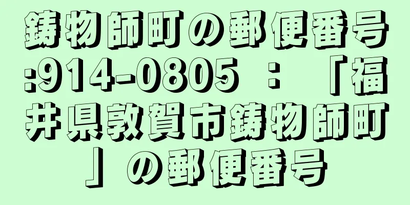 鋳物師町の郵便番号:914-0805 ： 「福井県敦賀市鋳物師町」の郵便番号