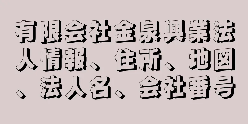 有限会社金泉興業法人情報、住所、地図、法人名、会社番号