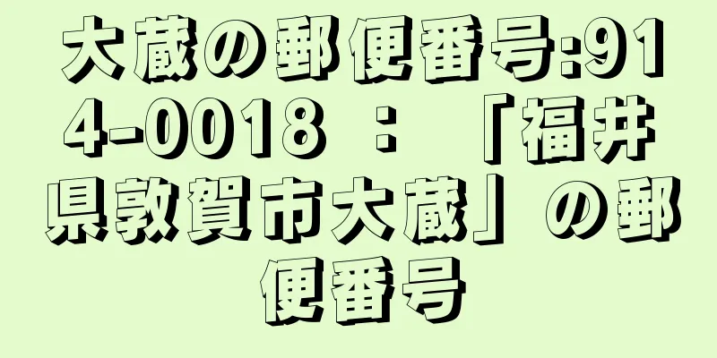 大蔵の郵便番号:914-0018 ： 「福井県敦賀市大蔵」の郵便番号