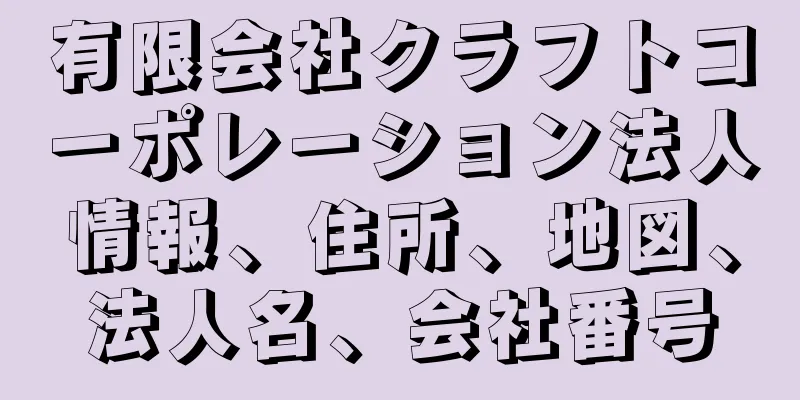 有限会社クラフトコーポレーション法人情報、住所、地図、法人名、会社番号