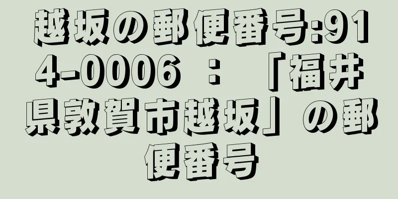 越坂の郵便番号:914-0006 ： 「福井県敦賀市越坂」の郵便番号