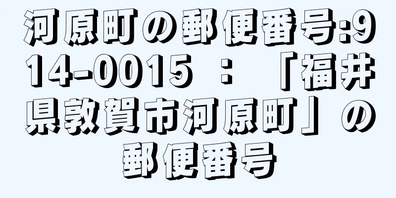 河原町の郵便番号:914-0015 ： 「福井県敦賀市河原町」の郵便番号