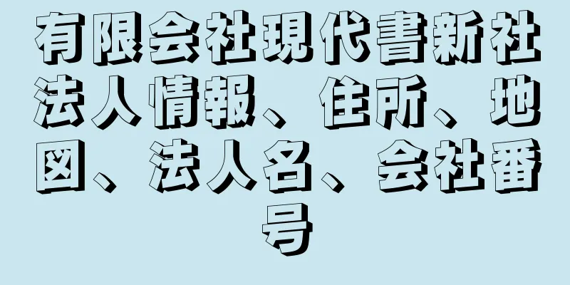 有限会社現代書新社法人情報、住所、地図、法人名、会社番号