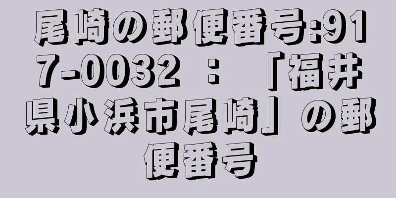 尾崎の郵便番号:917-0032 ： 「福井県小浜市尾崎」の郵便番号