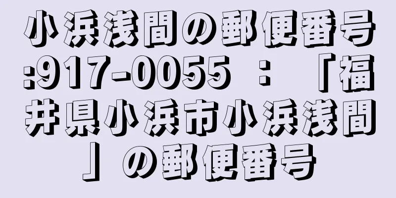 小浜浅間の郵便番号:917-0055 ： 「福井県小浜市小浜浅間」の郵便番号