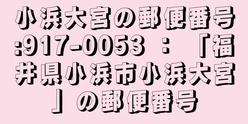 小浜大宮の郵便番号:917-0053 ： 「福井県小浜市小浜大宮」の郵便番号