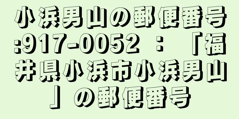 小浜男山の郵便番号:917-0052 ： 「福井県小浜市小浜男山」の郵便番号