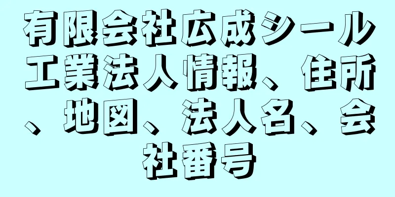 有限会社広成シール工業法人情報、住所、地図、法人名、会社番号