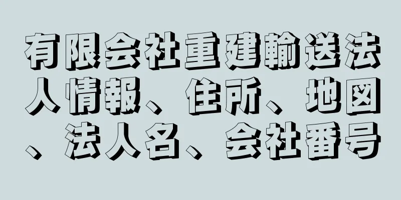 有限会社重建輸送法人情報、住所、地図、法人名、会社番号