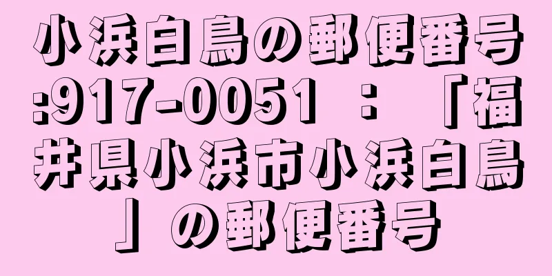 小浜白鳥の郵便番号:917-0051 ： 「福井県小浜市小浜白鳥」の郵便番号