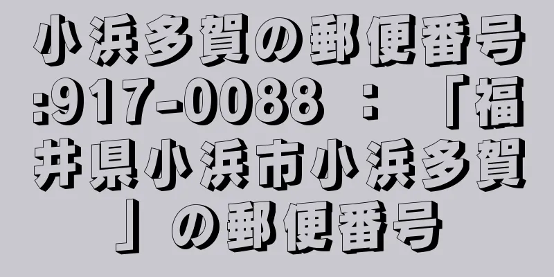 小浜多賀の郵便番号:917-0088 ： 「福井県小浜市小浜多賀」の郵便番号