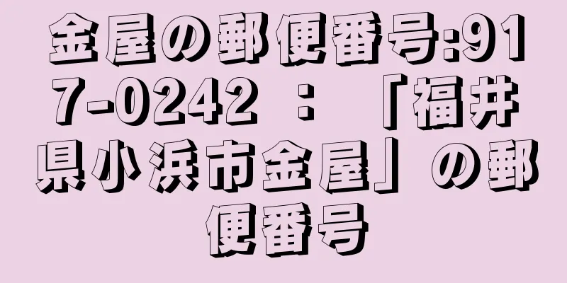 金屋の郵便番号:917-0242 ： 「福井県小浜市金屋」の郵便番号