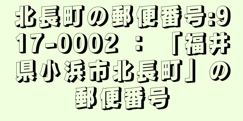 北長町の郵便番号:917-0002 ： 「福井県小浜市北長町」の郵便番号