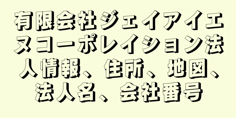 有限会社ジェイアイエヌコーポレイション法人情報、住所、地図、法人名、会社番号