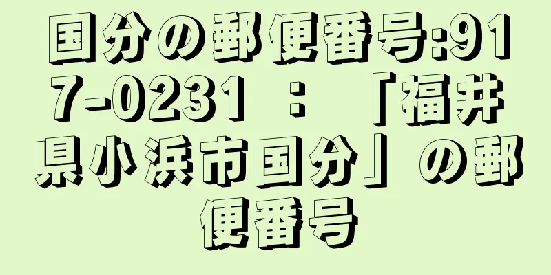 国分の郵便番号:917-0231 ： 「福井県小浜市国分」の郵便番号