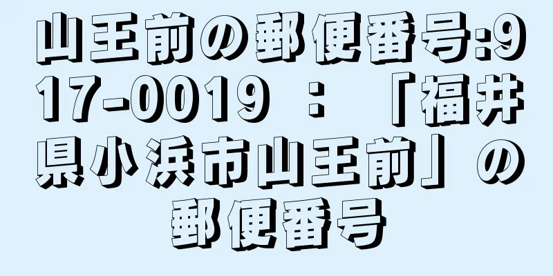 山王前の郵便番号:917-0019 ： 「福井県小浜市山王前」の郵便番号