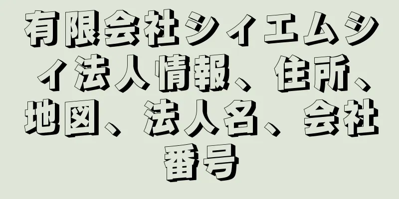 有限会社シィエムシィ法人情報、住所、地図、法人名、会社番号