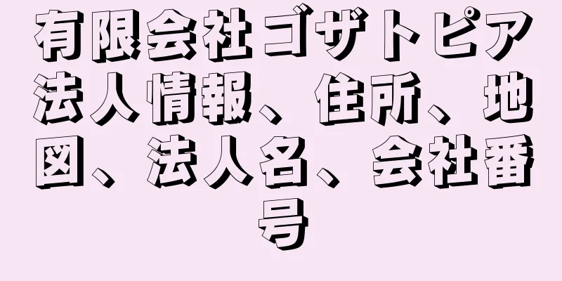 有限会社ゴザトピア法人情報、住所、地図、法人名、会社番号