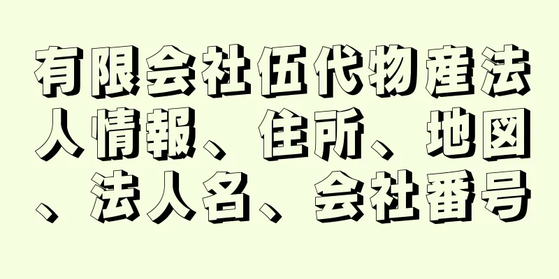 有限会社伍代物産法人情報、住所、地図、法人名、会社番号